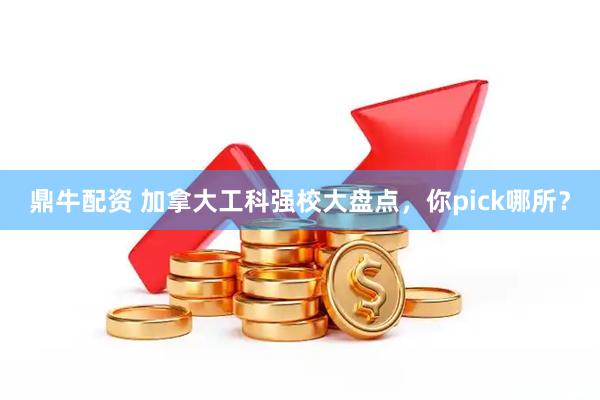 鼎牛配资 加拿大工科强校大盘点，你pick哪所？